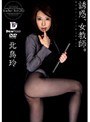 北島玲❤女教師-誘惑、女教師。 男子をたぶらかす年上のオンナ 北島玲4.00